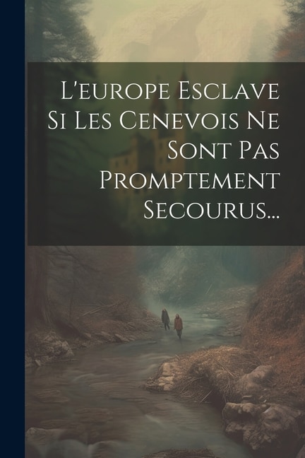 Front cover_L'europe Esclave Si Les Cenevois Ne Sont Pas Promptement Secourus...