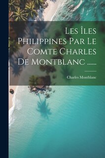 Front cover_Les Îles Philippines Par Le Comte Charles De Montblanc ......