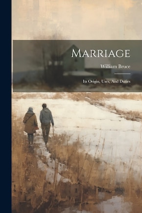 Marriage: Its Origin, Uses, And Duties