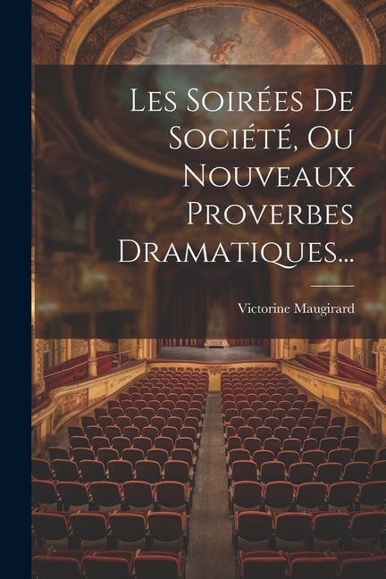 Les Soirées De Société, Ou Nouveaux Proverbes Dramatiques...