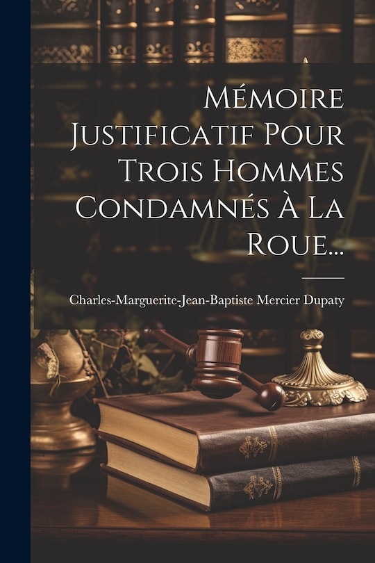 Couverture_Mémoire Justificatif Pour Trois Hommes Condamnés À La Roue...