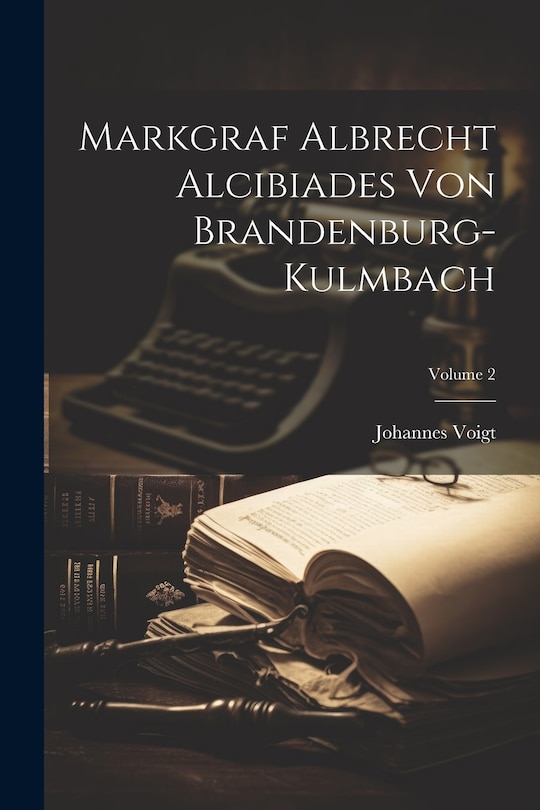 Couverture_Markgraf Albrecht Alcibiades Von Brandenburg-kulmbach; Volume 2
