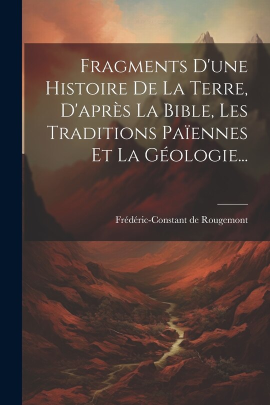 Front cover_Fragments D'une Histoire De La Terre, D'après La Bible, Les Traditions Païennes Et La Géologie...