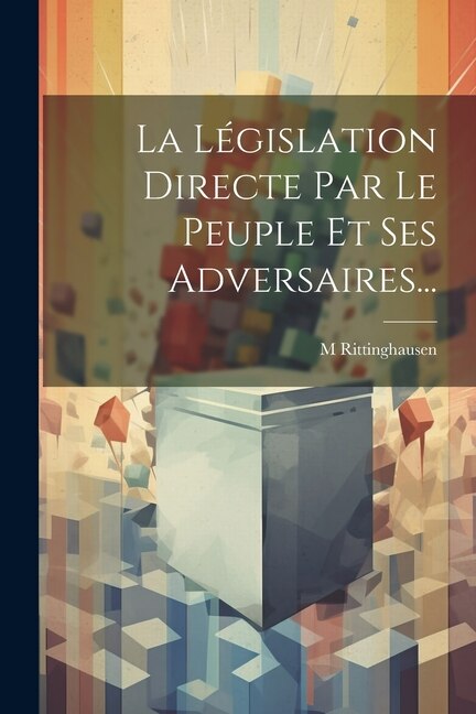 Front cover_La Législation Directe Par Le Peuple Et Ses Adversaires...