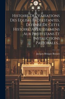 Front cover_Histoire Des Variations Des Eglises Protestantes, Défense De Cette Histoire, Avertissemens Aux Protestans Et Instructions Pastorales...