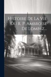 Couverture_Histoire De La Vie Du R. P. Ambroise De Lombez...