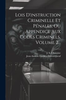 Front cover_Lois D'instruction Criminelle Et Pénales, Ou Appendice Aux Codes Criminels, Volume 2...