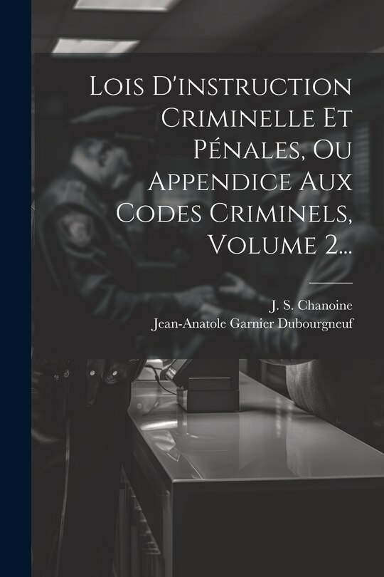 Front cover_Lois D'instruction Criminelle Et Pénales, Ou Appendice Aux Codes Criminels, Volume 2...