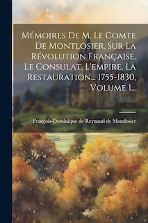 Front cover_Mémoires De M. Le Comte De Montlosier, Sur La Révolution Française, Le Consulat, L'empire, La Restauration... 1755-1830, Volume 1...