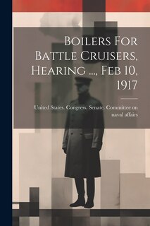 Front cover_Boilers For Battle Cruisers, Hearing ..., Feb 10, 1917