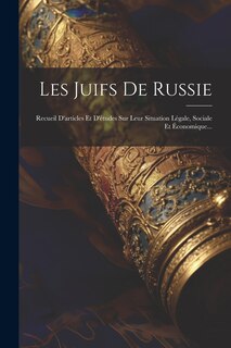 Les Juifs De Russie: Recueil D'articles Et D'études Sur Leur Situation Légale, Sociale Et Économique...