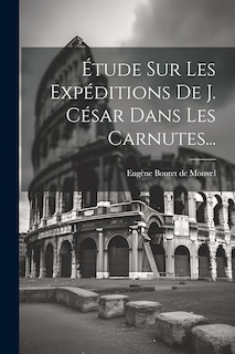 Front cover_Étude Sur Les Expéditions De J. César Dans Les Carnutes...