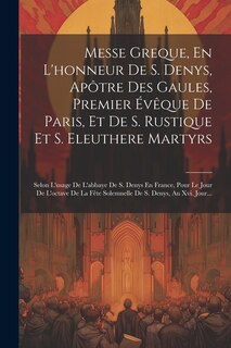 Couverture_Messe Greque, En L'honneur De S. Denys, Apôtre Des Gaules, Premier Évêque De Paris, Et De S. Rustique Et S. Eleuthere Martyrs