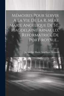 Front cover_Mémoires Pour Servir A La Vie De La R. Mère Marie Angelique De St. Magdelaine Arnauld, Reformatrice De Port-royale...