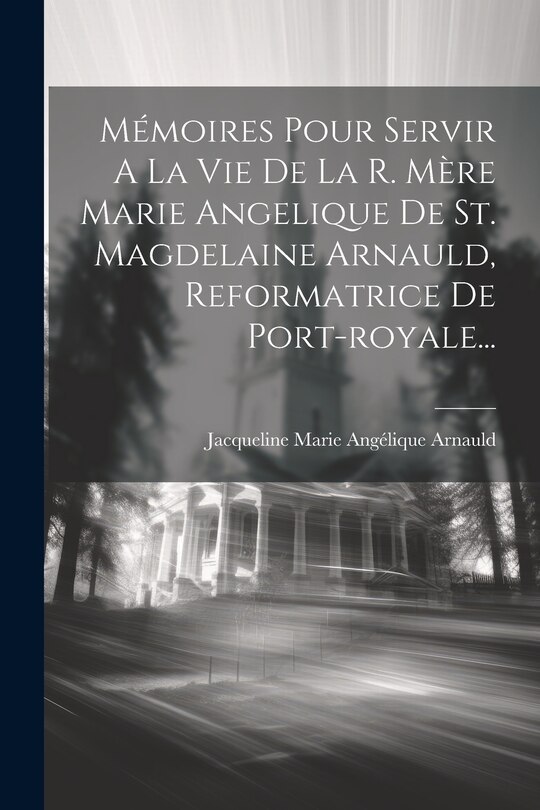 Front cover_Mémoires Pour Servir A La Vie De La R. Mère Marie Angelique De St. Magdelaine Arnauld, Reformatrice De Port-royale...