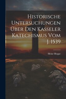 Front cover_Historische Untersuchungen Über Den Kasseler Katechismus Vom J. 1539