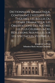 Couverture_Dictionnaire Dramatique, Contenant L'histoire Des Théâtres, Les Régles Du Genre Dramatique, Les Observations Des Maîtres Les Plus Célebres, & Des Réflexions Nouvelles Sur Les Spectacles, Volume 2...