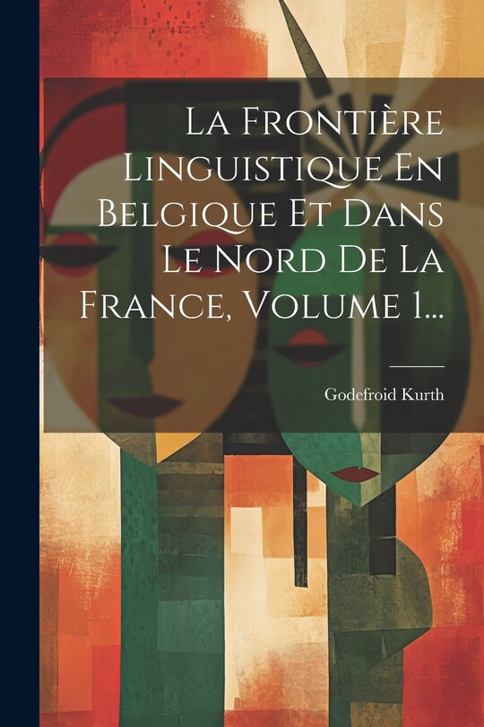 Couverture_La Frontière Linguistique En Belgique Et Dans Le Nord De La France, Volume 1...