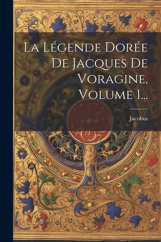 Couverture_La Légende Dorée De Jacques De Voragine, Volume 1...