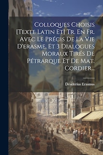 Front cover_Colloques Choisis [texte Latin Et] Tr. En Fr. Avec Le Précis De La Vie D'erasme, Et 3 Dialogues Moraux Tirés De Pétrarque Et De Mat. Cordier...