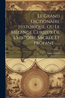 Couverture_Le Grand Dictionaire Historique, Ou Le Mêlange Curieux De L'histoire Sacrée Et Profane ......
