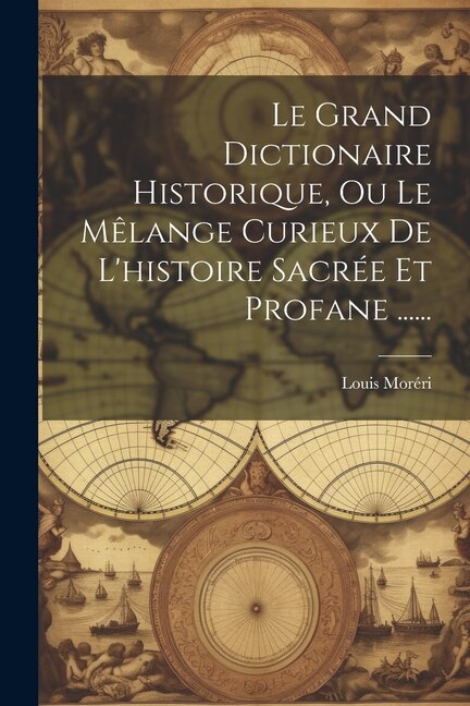 Couverture_Le Grand Dictionaire Historique, Ou Le Mêlange Curieux De L'histoire Sacrée Et Profane ......