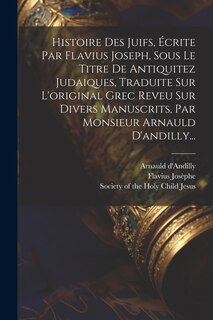 Couverture_Histoire Des Juifs, Écrite Par Flavius Joseph, Sous Le Titre De Antiquitez Judaiques, Traduite Sur L'original Grec Reveu Sur Divers Manuscrits, Par Monsieur Arnauld D'andilly...
