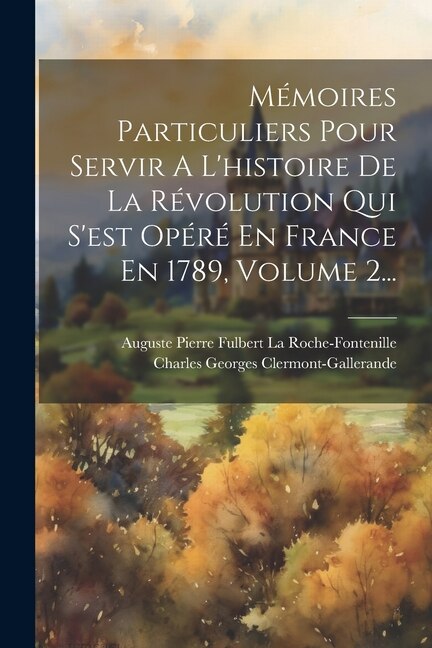 Front cover_Mémoires Particuliers Pour Servir A L'histoire De La Révolution Qui S'est Opéré En France En 1789, Volume 2...