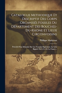 Front cover_Catalogue Methodique Et Descriptif Des Corps Organisés Fossiles Du Département Des Bouches-du-rhone Et Lieux Circonvoisins