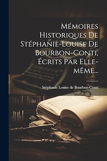 Front cover_Mémoires Historiques De Stéphanie-louise De Bourbon-conti, Écrits Par Elle-même...