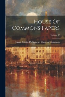 Front cover_House Of Commons Papers; Volume 37