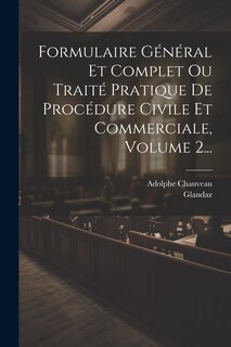 Couverture_Formulaire Général Et Complet Ou Traité Pratique De Procédure Civile Et Commerciale, Volume 2...