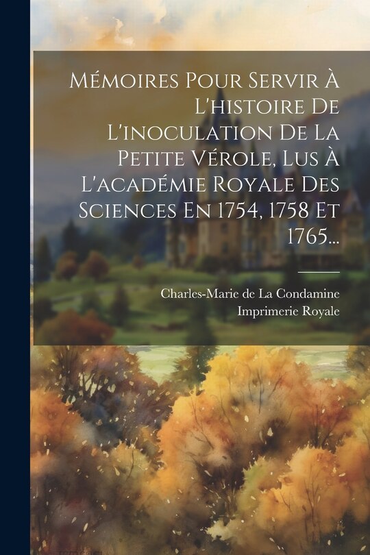 Couverture_Mémoires Pour Servir À L'histoire De L'inoculation De La Petite Vérole, Lus À L'académie Royale Des Sciences En 1754, 1758 Et 1765...