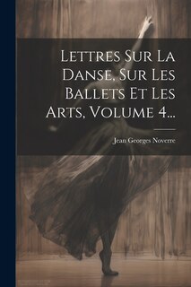 Front cover_Lettres Sur La Danse, Sur Les Ballets Et Les Arts, Volume 4...