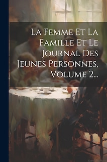 Couverture_La Femme Et La Famille Et Le Journal Des Jeunes Personnes, Volume 2...