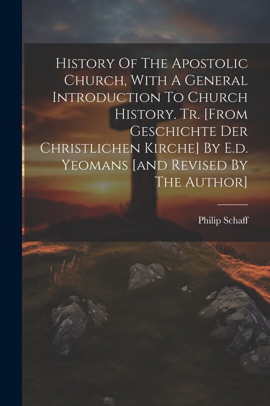 Front cover_History Of The Apostolic Church, With A General Introduction To Church History. Tr. [from Geschichte Der Christlichen Kirche] By E.d. Yeomans [and Revised By The Author]