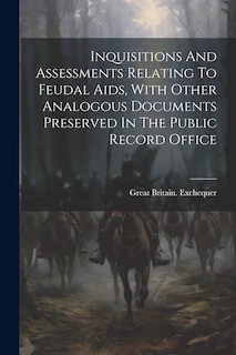 Front cover_Inquisitions And Assessments Relating To Feudal Aids, With Other Analogous Documents Preserved In The Public Record Office