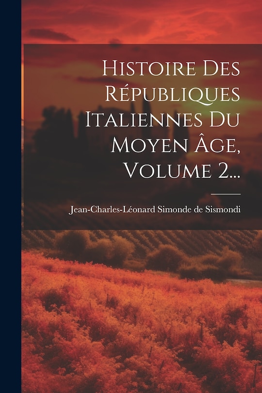 Front cover_Histoire Des Républiques Italiennes Du Moyen Âge, Volume 2...