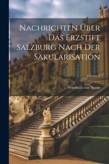 Couverture_Nachrichten Über Das Erzstift Salzburg Nach Der Säkularisation; Volume 1