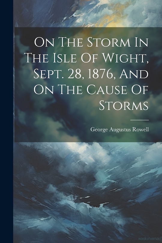 Front cover_On The Storm In The Isle Of Wight, Sept. 28, 1876, And On The Cause Of Storms