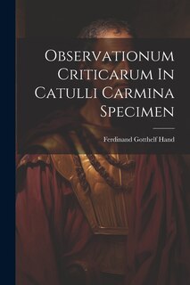 Observationum Criticarum In Catulli Carmina Specimen