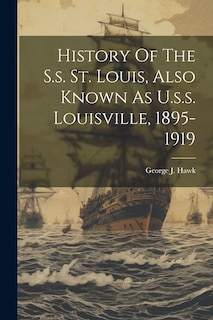 Front cover_History Of The S.s. St. Louis, Also Known As U.s.s. Louisville, 1895-1919