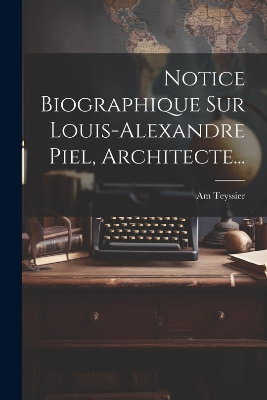 Front cover_Notice Biographique Sur Louis-alexandre Piel, Architecte...