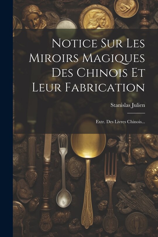 Couverture_Notice Sur Les Miroirs Magiques Des Chinois Et Leur Fabrication