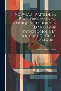 Front cover_Nouveau Traité De La Rage, Observations Cliniques, Recherches D'anatomie Pathologique, Et Doctrine De Cette Maladie...