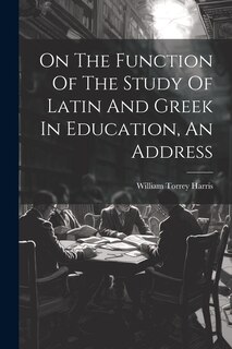Front cover_On The Function Of The Study Of Latin And Greek In Education, An Address