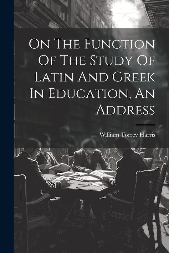 Front cover_On The Function Of The Study Of Latin And Greek In Education, An Address