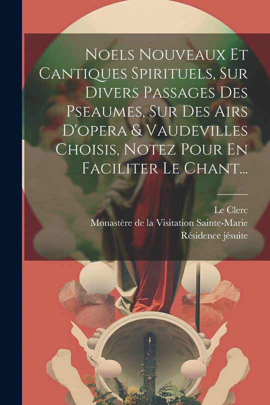 Front cover_Noels Nouveaux Et Cantiques Spirituels, Sur Divers Passages Des Pseaumes, Sur Des Airs D'opera & Vaudevilles Choisis, Notez Pour En Faciliter Le Chant...
