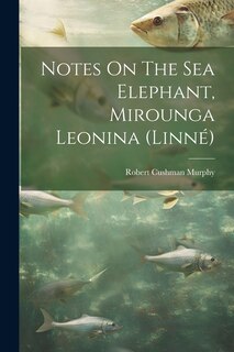 Front cover_Notes On The Sea Elephant, Mirounga Leonina (linné)
