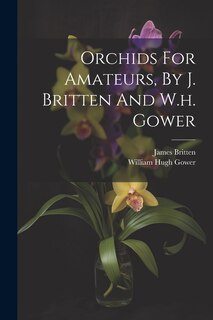 Front cover_Orchids For Amateurs, By J. Britten And W.h. Gower